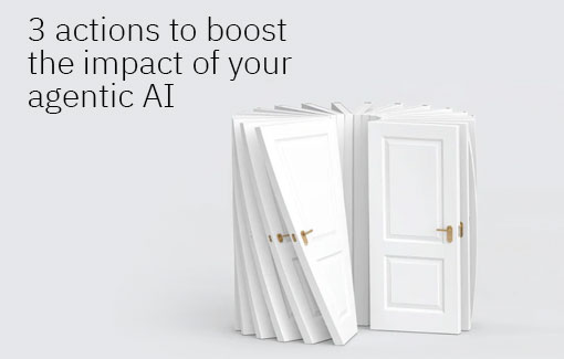 3 actions to boost the impact of your agentic AI-ARM - IBM Event